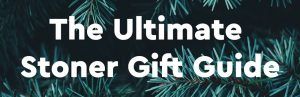 2020 Ultimate Stoner Gift Guide
