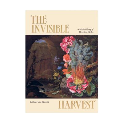 Broccoli Mag: The Invisible Harvest: A Microhistory of Heretical Herbs Front Cover
